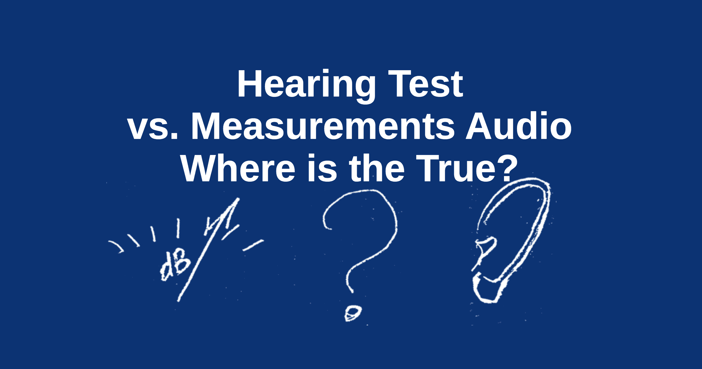 Hearing Test vs. Measurements Audio. Where is the True?