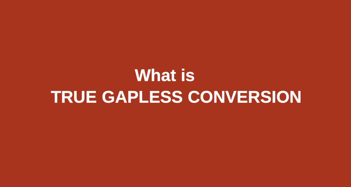 What is True Gapless Conversion