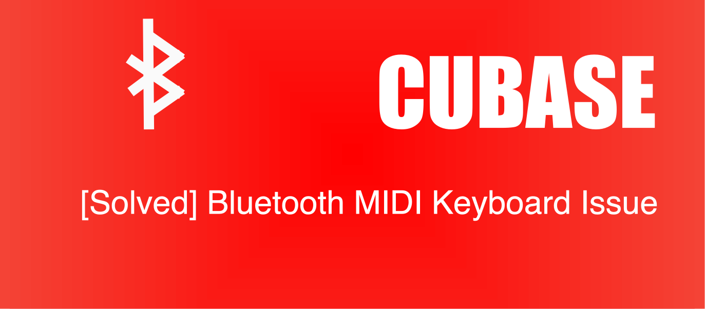 [Solved] Cubase: Bluetooth MIDI Keyboard Issue