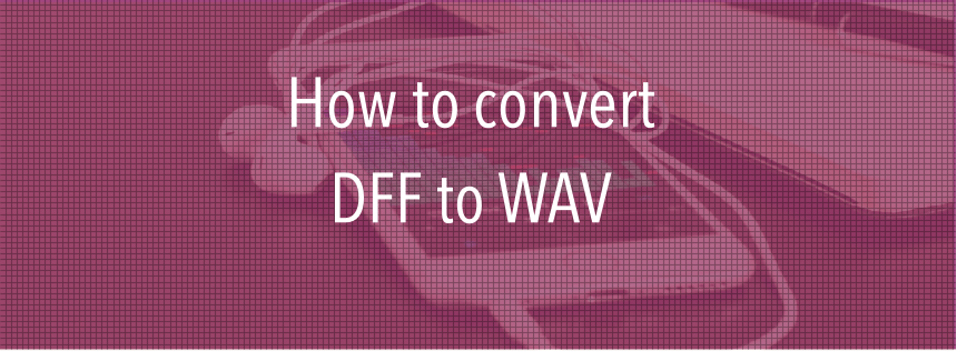 How to convert DFF to WAV