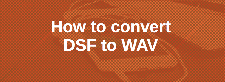 How to convert DSF to WAV